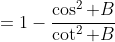 =1-\frac{\cos^2 B}{\cot^2 B}