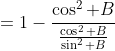 =1-\frac{\cos^2 B}{\frac{\cos^2 B}{\sin^2 B}}