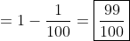 =1-\frac{1}{100}=\boxed{\frac{99}{100}}