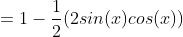 =1-\frac{1}{2}(2sin(x)cos(x))