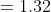 =1.32