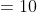 =10