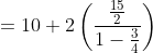 =10+2\left(\frac{\frac{15}{2}}{1-\frac{3}{4}}\right)