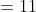 =11