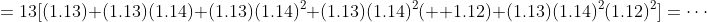 =13[(1.13)+(1.13)(1.14)+(1.13)(1.14)^2+(1.13)(1.14)^2(  1.12)+(1.13)(1.14)^2(1.12)^2]=\cdots