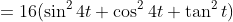 =16(\sin^24t+\cos^24t+\tan^2t)