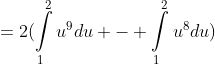=2(\int\limits_1^2{u^9du} - \int\limits_1^2{u^8du})