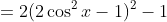 =2(2\cos^2x-1)^2-1