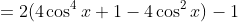 =2(4\cos^4x+1-4\cos^2x)-1