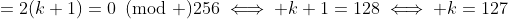 =2(k+1)=0\!\!\!\pmod {256}\iff k+1=128\iff k=127