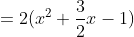 =2(x^2+\frac{3}{2}x-1)