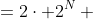  \begin{align*}2^{N+1}&=2\cdot 2^N \\&\ge 2(2N+1)\\&=4N+2\\&>2(N+1)+1\end{align*}