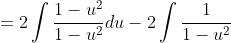 =2\int\frac{1-u^2}{1-u^2}du-2\int\frac{1}{1-u^2}