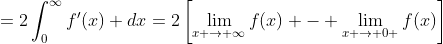 =2\int_{0}^{\infty}f'(x) dx=2\left[\lim_{x \to \infty}f(x) - \lim_{x \to 0+}f(x)\right]