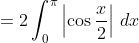 =2\int_{0}^{\pi}\left|\cos\frac{x}{2}\right|\,dx