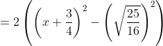 =2\left(\left(x+\frac{3}{4}\right)^2-\left(\sqrt{\frac{25}{16}}\right)^2\right)