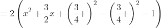 =2\left(x^2+\frac{3}{2}x+\left(\frac{3}{4} \right)^2-\left(\frac{3}{4} \right)^2-1\right)