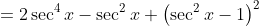 =2\sec^4x-\sec^2x+\left(\sec^2x-1\right)^2