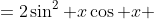 =2\sin^2 x\cos x 