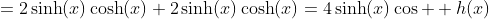 =2\sinh(x)\cosh(x)+2\sinh(x)\cosh(x)=4\sinh(x)\cos  h(x)