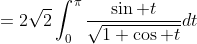 =2\sqrt2\int_0^{\pi}\frac{\sin t}{\sqrt{1+\cos t}}dt