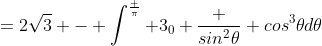 =2\sqrt3 - \int^\frac {\pi} {3}_0 \frac {sin^2\theta} {cos^3\theta}d\theta