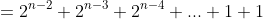 =2^{n-2}+2^{n-3}+2^{n-4}+...+1+1