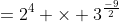 =2^4 \times 3^{\frac{-9}{2}}