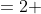 =2 