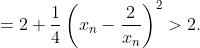 =2+\frac{1}{4}\left(x_n-\frac{2}{x_n}\right)^2>2.