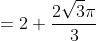 =2+\frac{2\sqrt3\pi}{3}