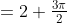 =2+\tfrac{3\pi}{2}