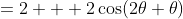 =2 + 2\cos(2\theta+\theta)