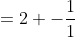 =2+-\frac{1}{1}