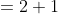 =2+1