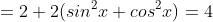 =2+2(sin^2x+cos^2x)=4