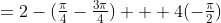 =2-(\tfrac{\pi}{4}-\tfrac{3\pi}{4}) + 4(-\tfrac{\pi}{2})