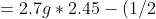 =2.7g*2.45-(1/2)2.7*4^{2}=44.55