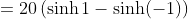=20\left(\sinh1-\sinh(-1)\right)