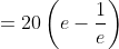 =20\left(e-\frac1e\right)
