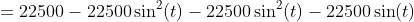 =22500-22500\sin^2(t)-22500\sin^2(t)-22500\sin(t)