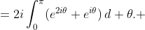 =2i\int_{0}^{\pi}(e^{2i\theta}+e^{i\theta})\,d \theta. 