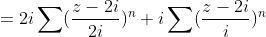 =2i\sum(\frac{z-2i}{2i})^n+i\sum(\frac{z-2i}{i})^n