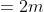 =2m