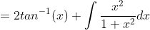 =2tan^{-1}(x)+\int\frac{x^2}{1+x^2}dx