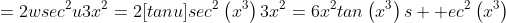 =2wsec^2u3x^2=2[tanu]sec^2\left(x^3\right)3x^2=6x^2tan\left(x^3\right)s  ec^2\left(x^3\right)