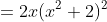 =2x(x^2+2)^2~[(x^4-2)\times{3} + (x^2+2)\times{2x^2}]