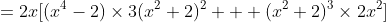 =2x[(x^4-2)\times{3(x^2+2)^2} + (x^2+2)^3\times{2x^2}]