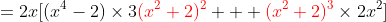 =2x[(x^4-2)\times{3{\color{red}(x^2+2)^2}} + {\color{red}(x^2+2)^3}\times{2x^2}]