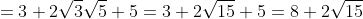 =3+2\sqrt{3}\sqrt{5}+5=3+2\sqrt{15}+5=8+2\sqrt{15}